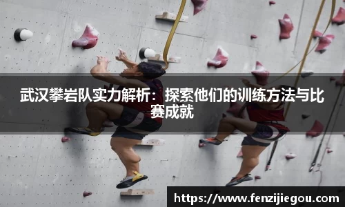 武汉攀岩队实力解析：探索他们的训练方法与比赛成就